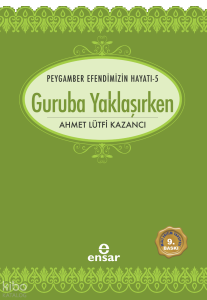 Guruba Yaklaşırken;Peygamber Efendimizin Hayatı -5