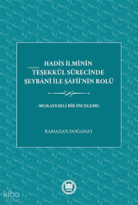 Hadis İlminin Teşekkül Sürecinde Şeybani ile Şafii'nin Rolü;Mukayeseli Bir İnceleme