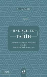 Hadisçiler ve Tarih; Gerçeklik ve Gelecek Karşısında Hadisçilerin Romantik Tarih Tasavvuru