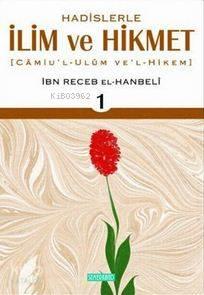 Hadislerle İlim ve Hikmet 1. Cilt; Camiu'l - Ulum Ve'l - Hikem