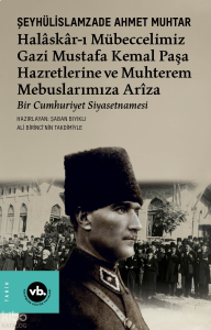 Halâskâr-ı Mübeccelimiz Gazi Mustafa Kemal Paşa Hazretlerine ve Muhterem Mebuslarımıza Arîza;Bir Cumhuriyet Siyasetnamesi