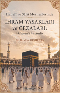Hanefi ve Şafii Mezheplerinde İhram Yasakları ve Cezaları: Mukayeseli Bir Analiz