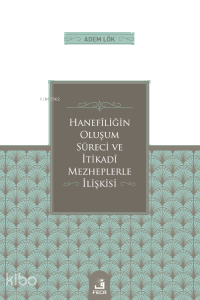 Hanefîliğin Oluşum Süreci ve İtikadî Mezheplerle İlişkisi