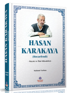 Hasan Karakaya Hocaefendi (Ciltli);Hayatı ve İlmi Mücadelesi