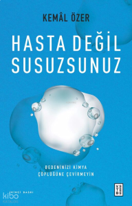 Hasta Değil Susuzsunuz;Bedeninizi Kimya Çöplüğüne Çevirmeyin