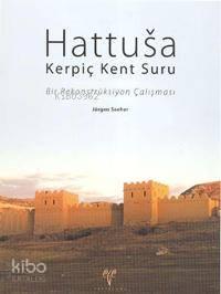 Hattuşa Kerpiç Kent Suru (Ciltli);Bir Rekonstrüksiyon Çalışması