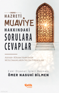 Hazreti Muaviye Hakkındaki Sorulara Cevaplar;Ashab-ı Kiram Hakkında Müslümanların Nezih İtikadları