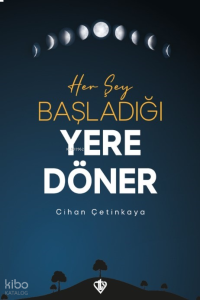 Her Şey Başladığı Yere Döner