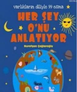 Her Şey O'nu Anlatıyor; Varlıkların Diliyle 99 Esma