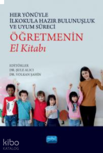 Her Yönüyle İlkokula Hazır Bulunuşluk ve Uyum Süreci: Öğretmenin El Kitabı