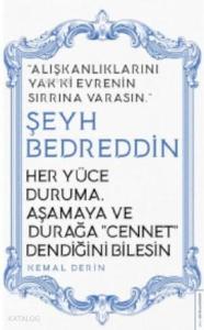 Her Yüce Duruma, Aşamaya ve Durağa Cennet Dendiğini Bilesin/Şeyh Bedreddin; Alışkanlıklarını Yak ki Evrenin Sırrına Varasın