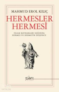 Hermesler Hermesi; İslam Kaynakları Işığında Hermes ve Hermetik Düşünce