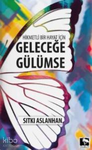 Hikmetli Bir Hayat için Geleceğe Gülümse
