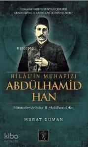 Hilal'in Muhafızı Abdülhamid Han; Bilinmezleriyle Sultan ıı. Abdülhamid Han