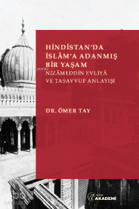 Hindistan’da İslâm’a Adanmış Bir Yaşam: Nizameddin Evliya ve Tasavvuf Anlayışı