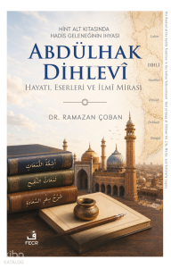 Hint Alt Kıtasında Hadis Geleneğinin İhyası: Abdülhak Dihlevî;Hayatı, Eserleri ve İlmî Mirası