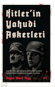 Hitler'in Yahudi Askerleri;azi Irk Yasalarının ve Alman Ordusunda Savaşan  Yahudi Kökenli Askerlerin Bilinmeyen Tarihi