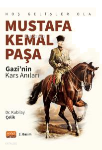 Hoş Gelişler Ola Mustafa Kemal Paşa (Gazi’nin Kars Anıları)