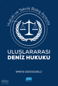 Hukuki ve Teknik Bakış Açısıyla; Uluslararası Deniz Hukuku