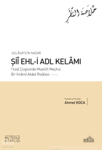 Hülâsatü’n Nazar Şiî Ehl-İ Adl Kelâmı;İ'tizal Çizgisinde Müellifi Meçhul Bir İmamı Akaid Risalesi