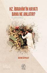 Hz. İbrahim'in Hayatı Bana Ne Anlatır?