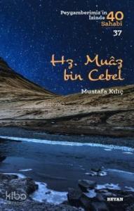 Hz. Muaz bin Cebel; Peygamberimiz'in İzinde 40 Sahabi/37