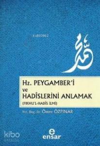 Hz. Peygamber'i ve Hadislerini Anlamak (Fıkhu'l - Hadis İlmi)
