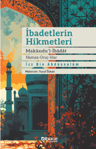 İbadetlerin Hikmetleri ;Makasidu'l İbadat Namaz – Oruç – Hac