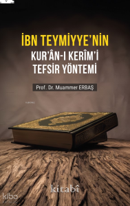 İbn Teymiyyenin Kuran-ı Kerimi Tefsir Yöntemi