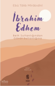 İbrahim Edhem;Belh Sultanlığından Gönül Sultanlığına