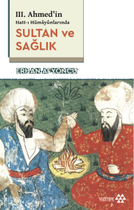 III. Ahmed’in Hatt-ı Hümâyûnlarında Sultan Ve Sağlık