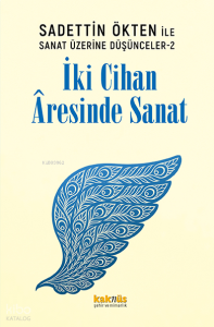 İki Cihan Âresinde Sanat;Saadettin Ökten ile Sanat Üzerine Düşünceler 2
