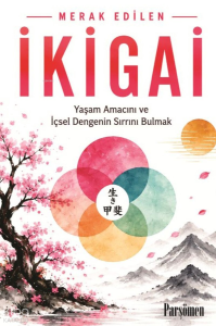 İkigai;Yaşam Amacını ve İçsel Dengenin Sırrını Bulmak