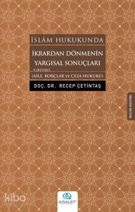 İkrardan Dönmenin Yargısal Sonuçları; Aile, Borçlar ve Ceza Hukuku