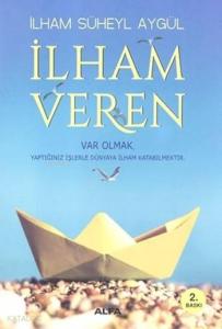 İlham Veren; Var Olmak Yaptığınız İşlerle Dünyaya İlham Katabilmektir