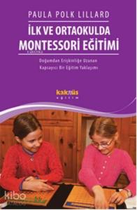 İlk ve Ortaokulda Montessori Eğitimi; Doğumdan Erişkinliğe Uzanan Kapsayıcı  Bir Eğitim Yaklaşımı