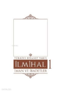 İlmihal 1.Cilt-İman ve İbadetler