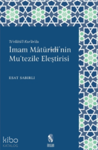 İmam Mâturîdî'nin Mu'tezile Eleştirisi;Te’vîlâtü’l - Kur’ân’da