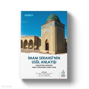 İmam Serahsî'nin Usul Anlayışı ;Serahsî'nin Fıkıh Usûlünün Temel Konularına Bakışı