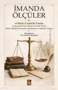 İmanda Ölçüler - el-İtkân fî tahkîki'l-îmân;Tahkik, Müellif Tercümesinin Tıpkıbasımı ve Günümüz Türkçesi