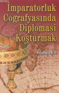 İmparatorluk Coğrafyasında Diplomasi Koşturmak