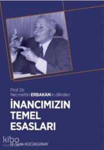 İnancımızın Temel Esasları;Prof. Dr. Necmettin Erbakan'ın Dilinden