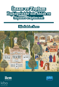 İnsan ve Toplum : Taşköprizade'nin Ahlak ve Siyaset Düşüncesi