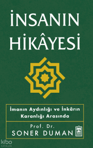İnsanın Hikâyesi;İmanın Aydınlığı ve İnkârın Karanlığı Arasında
