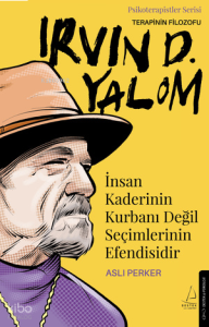 Irvin D. Yalom - İnsan Kaderinin Kurbanı Değil Seçimlerinin Efendisidir;Terapinin Filozofu
