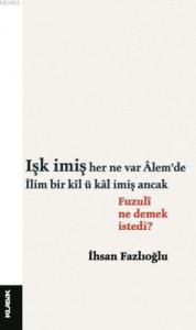 Işk imiş her ne var Âlemde / İlim bir kîl ü kâl imiş ancak Fuzulî ne demek istedi?