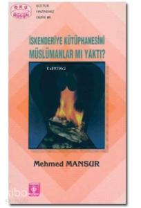 İskenderiye Kütüphanesini Müslümanlar mı Yaktı?