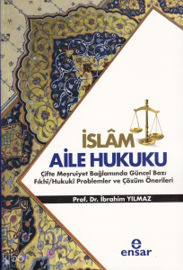 İslam Aile Hukuku (Çifte Meşruiyet Bağlamında Güncel Bazı Fıkhi/Hukuki Problemler ve Çözüm Önerileri