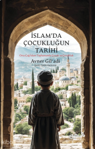 İslam’da Çocukluğun Tarihi;Orta Çağ İslam Toplumunda Çocuk ve Çocukluk