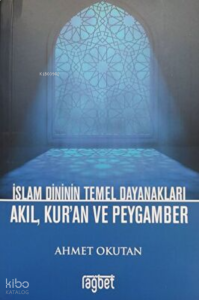İslam Dininin Temel Dayanakları Akıl, Kur`an ve Peygamber